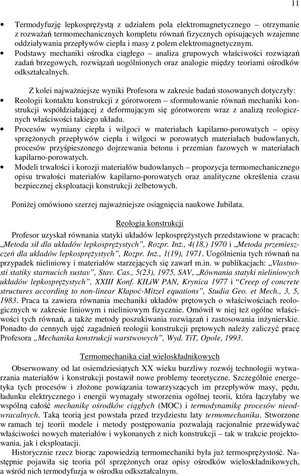 Z kolei najważniejsze wyniki Profesora w zakresie badań stosowanych dotyczyły: Reologii kontaktu konstrukcji z górotworem sformułowanie równań mechaniki konstrukcji współdziałającej z deformującym