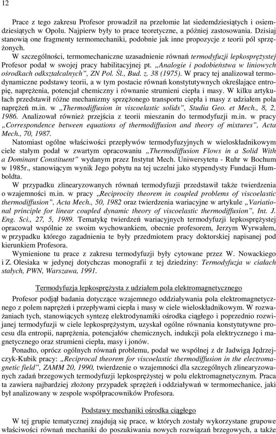 W szczególności, termomechaniczne uzasadnienie równań termodyfuzji lepkosprężystej Profesor podał w swojej pracy habilitacyjnej pt.