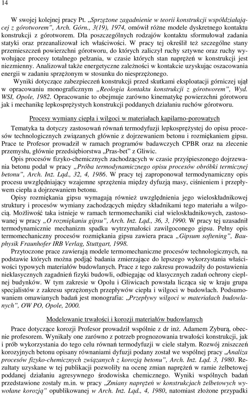 W pracy tej określił też szczególne stany przemieszczeń powierzchni górotworu, do których zaliczył ruchy sztywne oraz ruchy wywołujące procesy totalnego pełzania, w czasie których stan naprężeń w