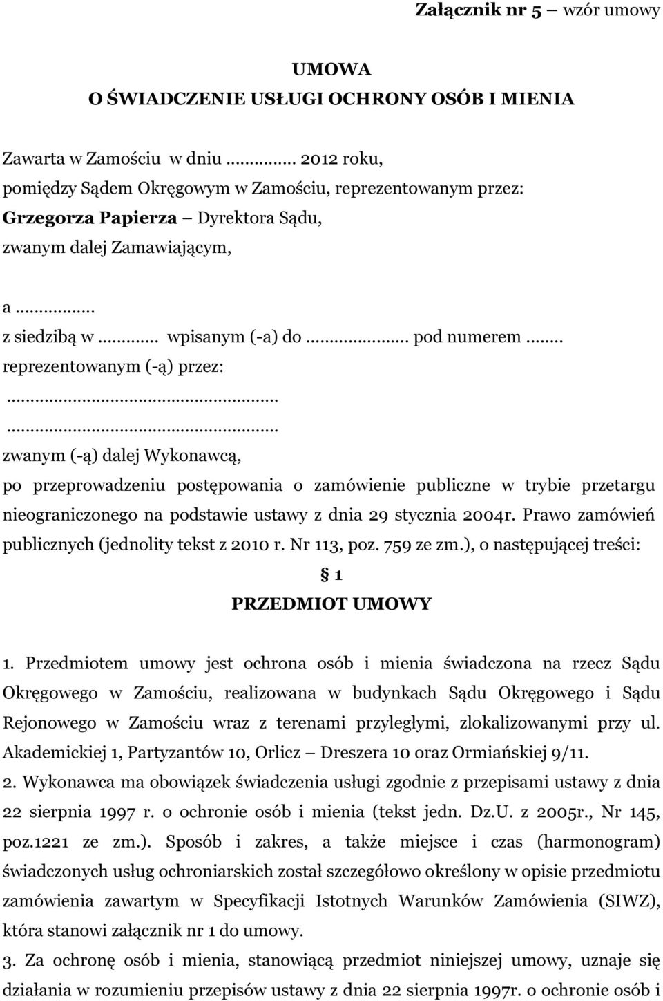 .. reprezentowanym (-ą) przez:...... zwanym (-ą) dalej Wykonawcą, po przeprowadzeniu postępowania o zamówienie publiczne w trybie przetargu nieograniczonego na podstawie ustawy z dnia 29 stycznia 2004r.