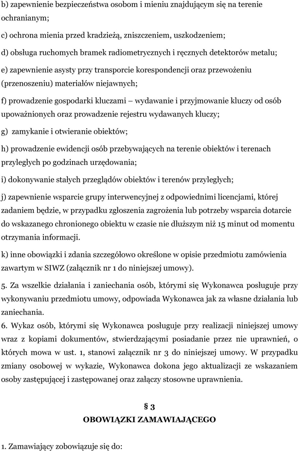 kluczy od osób upoważnionych oraz prowadzenie rejestru wydawanych kluczy; g) zamykanie i otwieranie obiektów; h) prowadzenie ewidencji osób przebywających na terenie obiektów i terenach przyległych