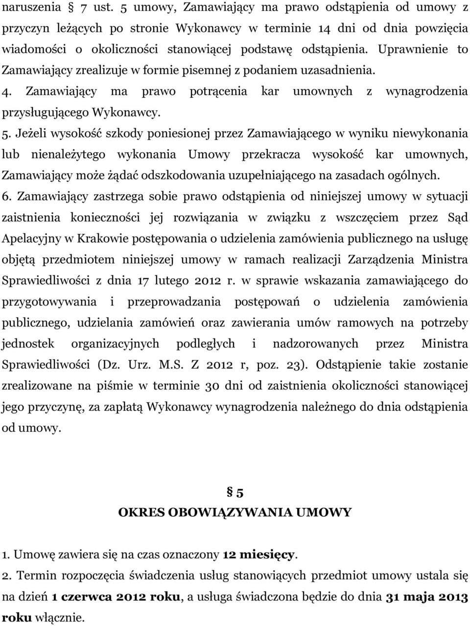 Uprawnienie to Zamawiający zrealizuje w formie pisemnej z podaniem uzasadnienia. 4. Zamawiający ma prawo potrącenia kar umownych z wynagrodzenia przysługującego Wykonawcy. 5.