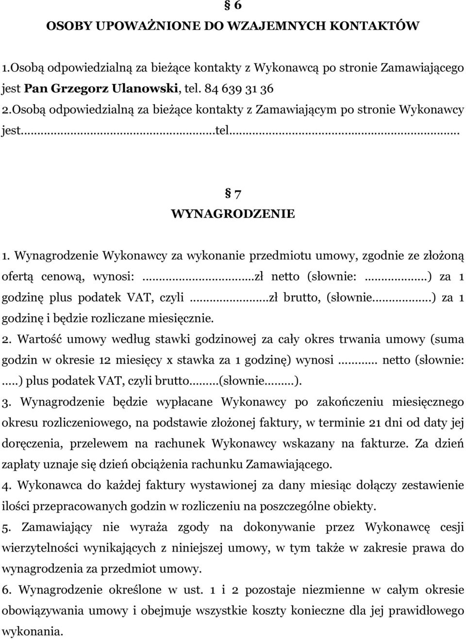 Wynagrodzenie Wykonawcy za wykonanie przedmiotu umowy, zgodnie ze złożoną ofertą cenową, wynosi:...zł netto (słownie:...) za 1 godzinę plus podatek VAT, czyli...zł brutto, (słownie.