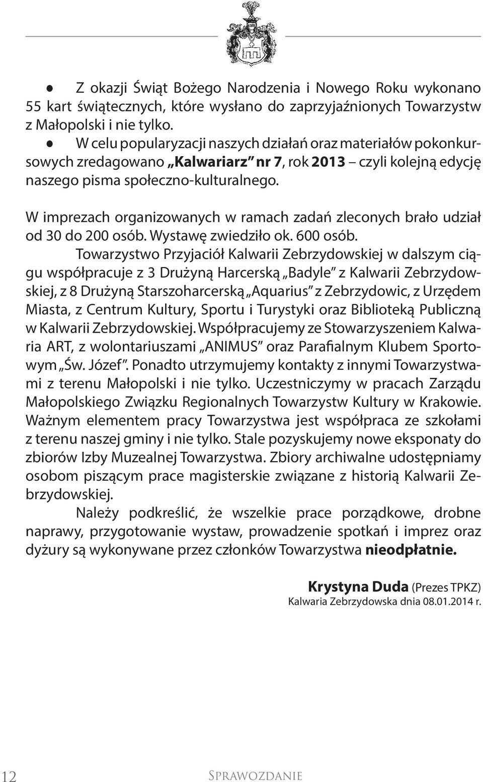 W imprezach organizowanych w ramach zadań zleconych brało udział od 30 do 200 osób. Wystawę zwiedziło ok. 600 osób.