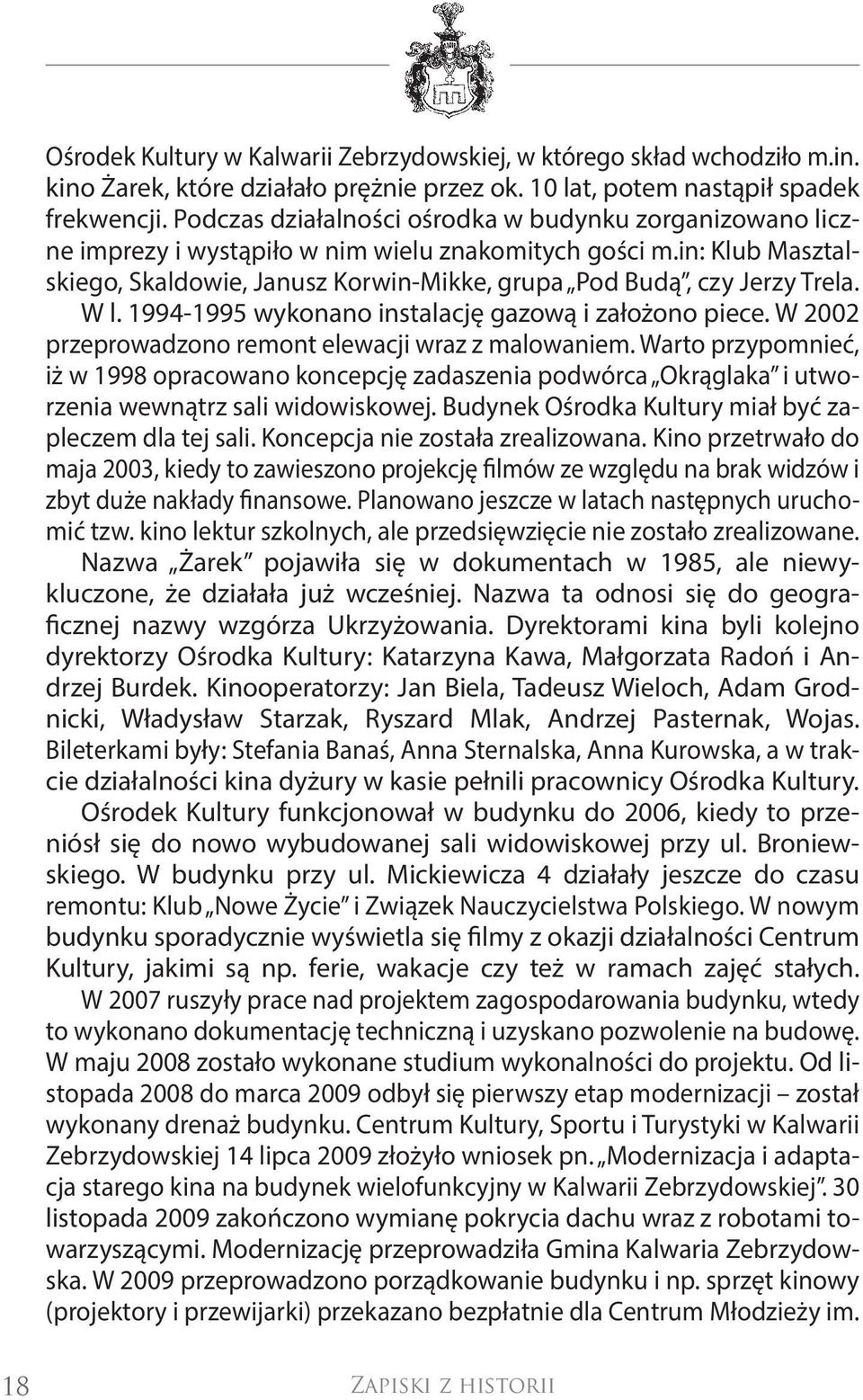 W l. 1994-1995 wykonano instalację gazową i założono piece. W 2002 przeprowadzono remont elewacji wraz z malowaniem.