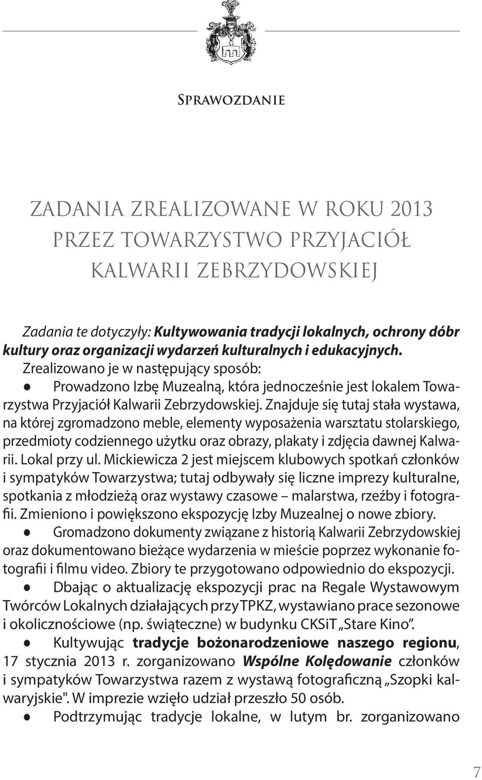 Znajduje się tutaj stała wystawa, na której zgromadzono meble, elementy wyposażenia warsztatu stolarskiego, przedmioty codziennego użytku oraz obrazy, plakaty i zdjęcia dawnej Kalwarii. Lokal przy ul.