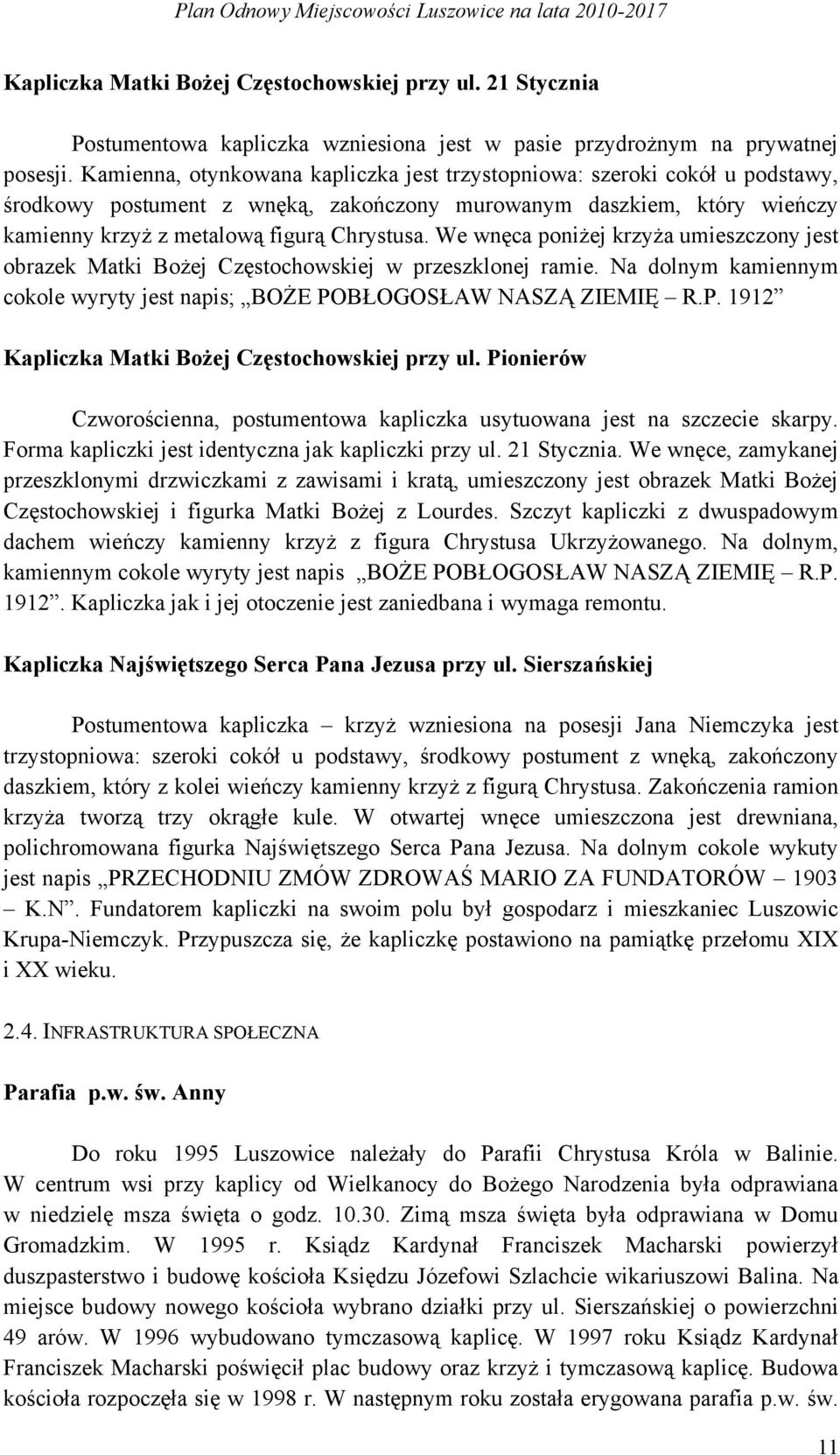 We wnęca poniżej krzyża umieszczony jest obrazek Matki Bożej Częstochowskiej w przeszklonej ramie. Na dolnym kamiennym cokole wyryty jest napis; BOŻE PO