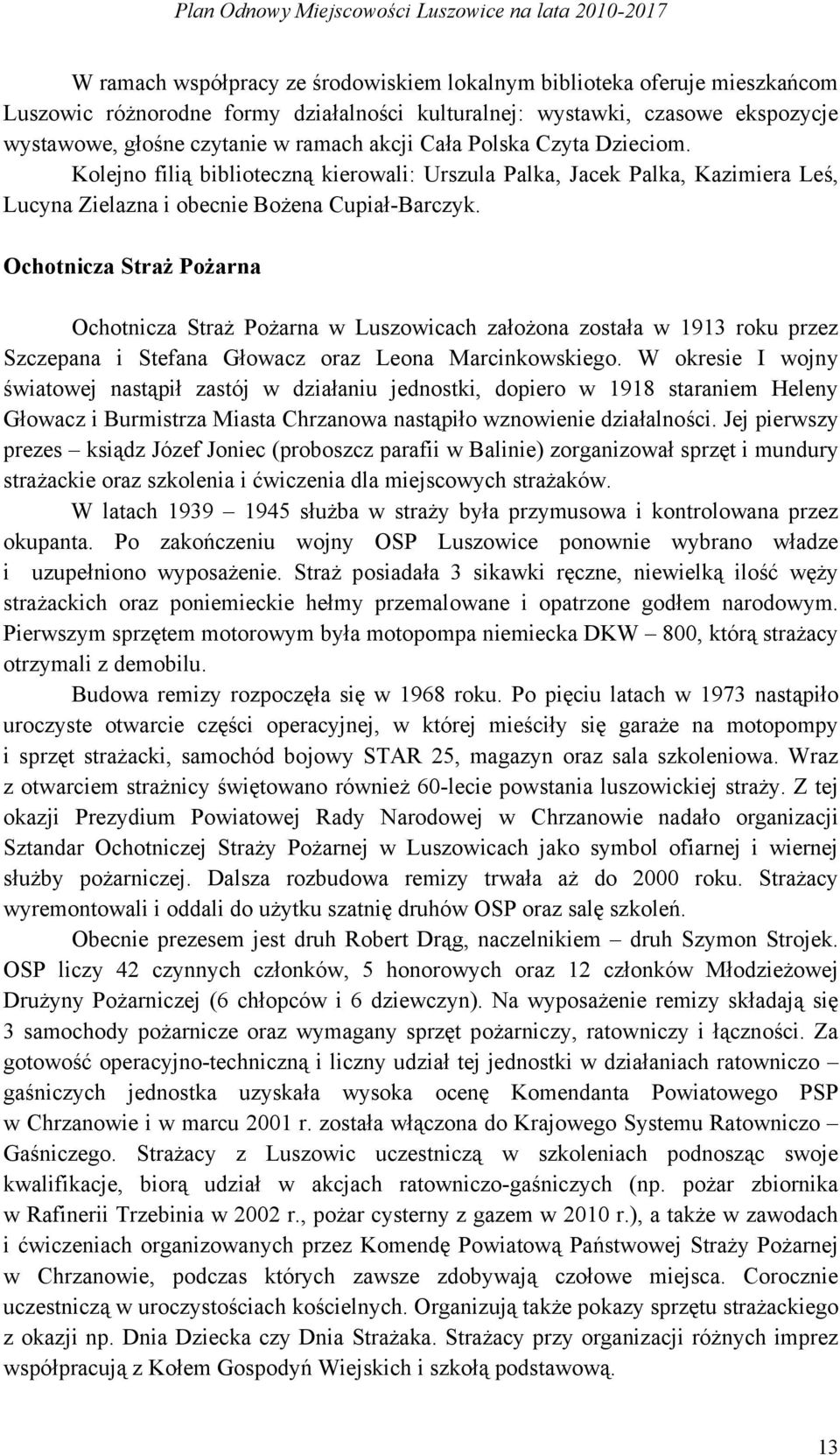 Ochotnicza Straż Pożarna Ochotnicza Straż Pożarna w Luszowicach założona została w 1913 roku przez Szczepana i Stefana Głowacz oraz Leona Marcinkowskiego.