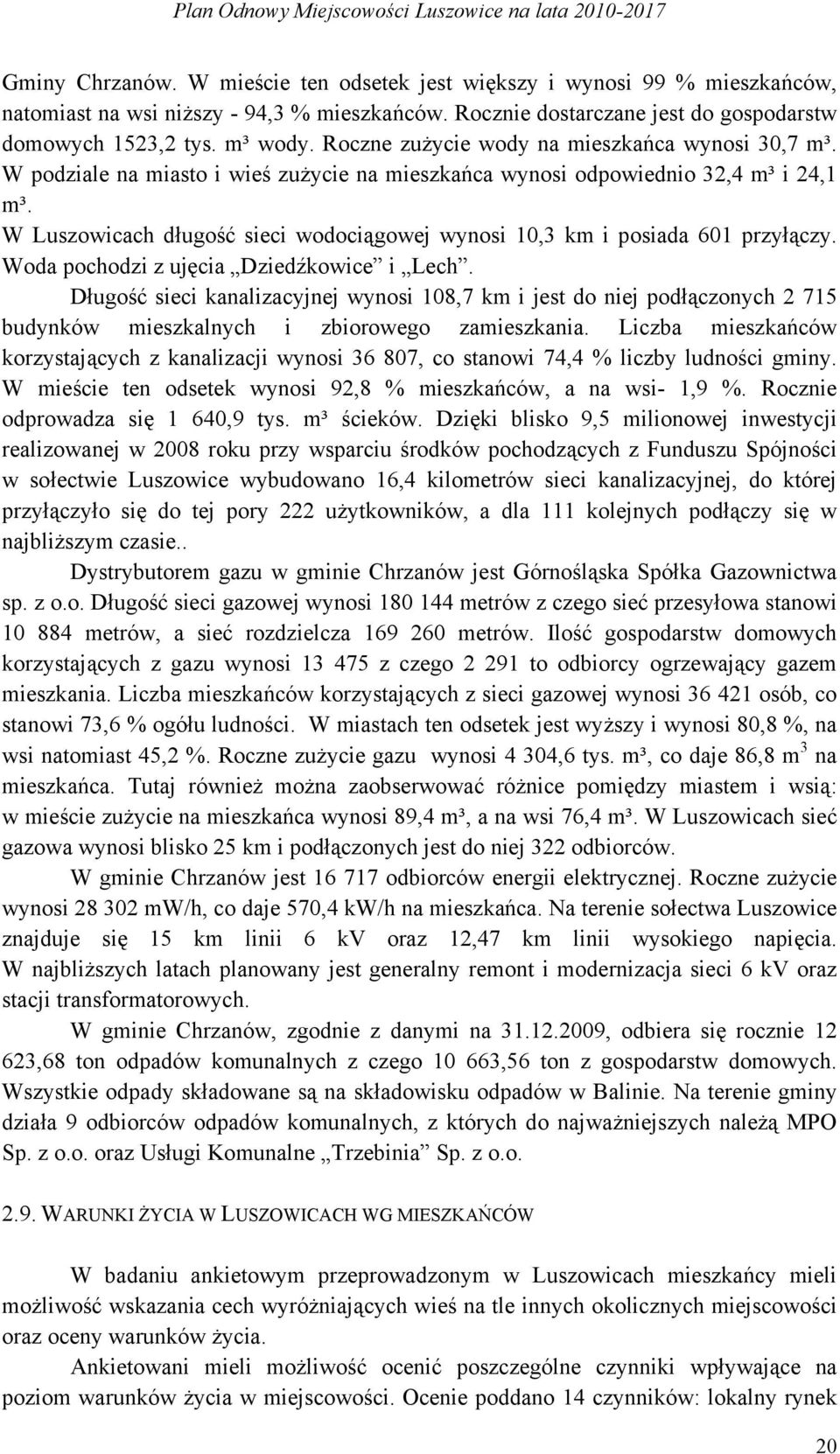 W Luszowicach długość sieci wodociągowej wynosi 10,3 km i posiada 601 przyłączy. Woda pochodzi z ujęcia Dziedźkowice i Lech.