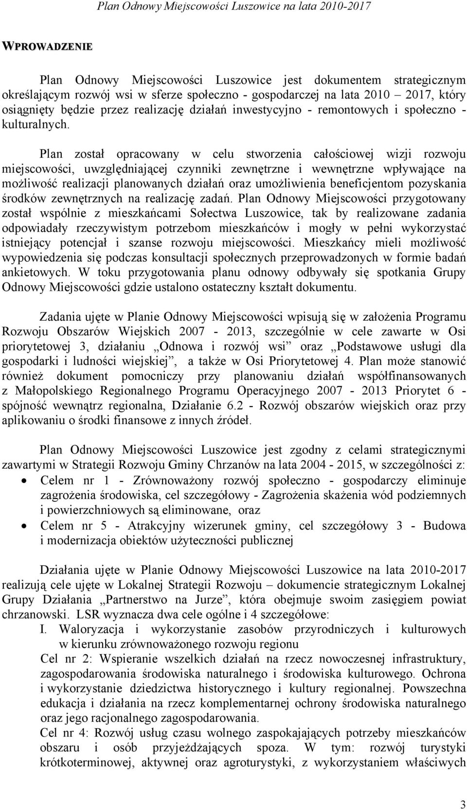 Plan został opracowany w celu stworzenia całościowej wizji rozwoju miejscowości, uwzględniającej czynniki zewnętrzne i wewnętrzne wpływające na możliwość realizacji planowanych działań oraz