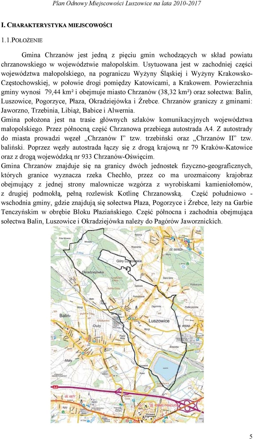 Powierzchnia gminy wynosi 79,44 km² i obejmuje miasto Chrzanów (38,32 km²) oraz sołectwa: Balin, Luszowice, Pogorzyce, Płaza, Okradziejówka i Źrebce.