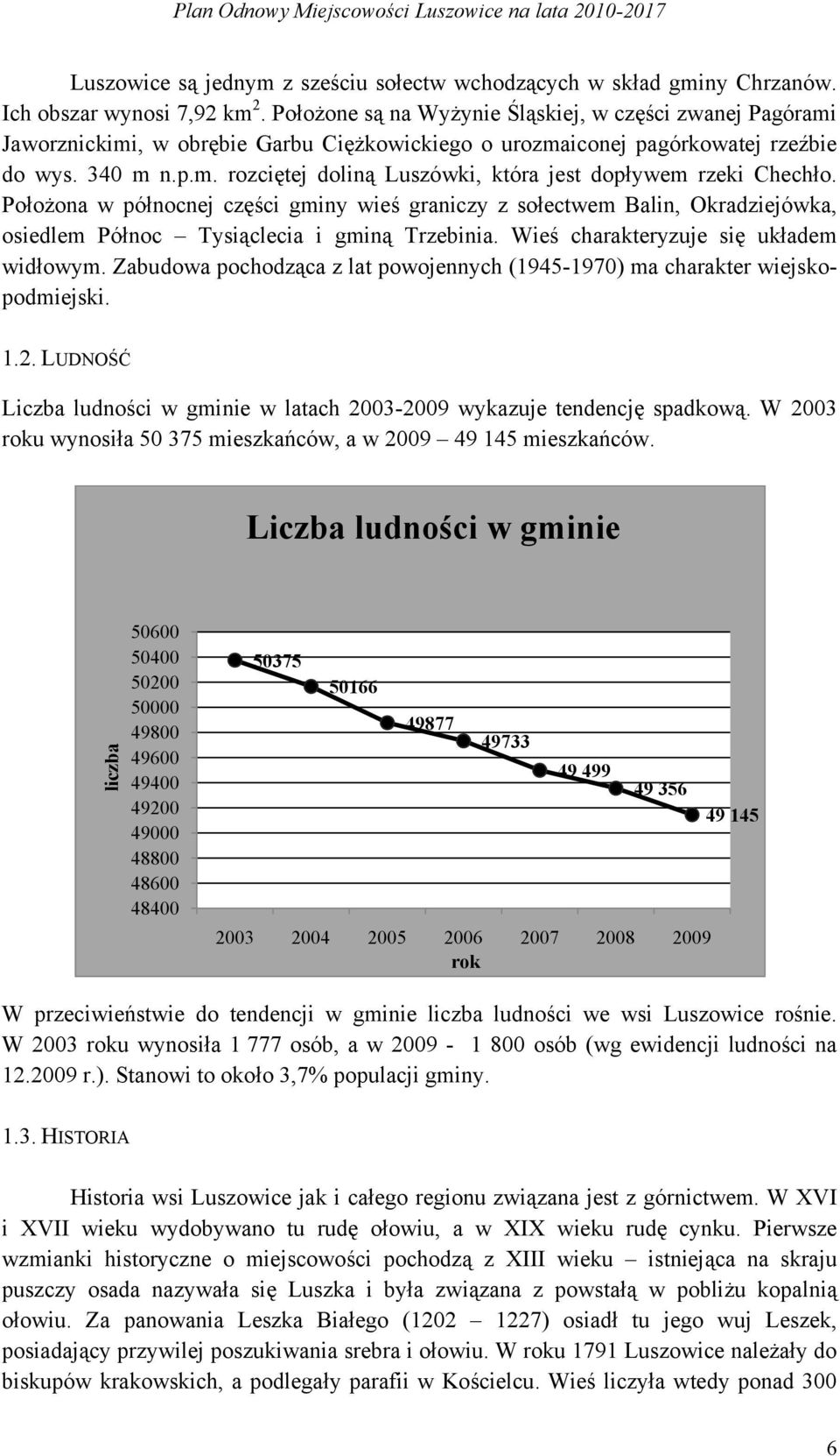 Położona w północnej części gminy wieś graniczy z sołectwem Balin, Okradziejówka, osiedlem Północ Tysiąclecia i gminą Trzebinia. Wieś charakteryzuje się układem widłowym.