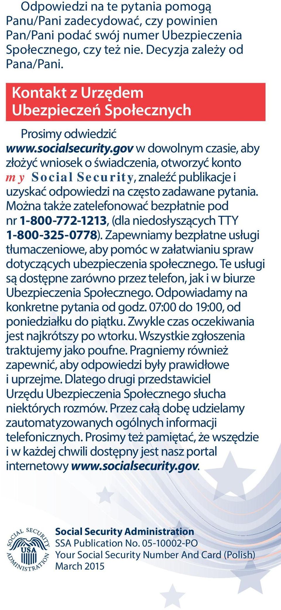 gov w dowolnym czasie, aby złożyć wniosek o świadczenia, otworzyć konto my Social Security, znaleźć publikacje i uzyskać odpowiedzi na często zadawane pytania.