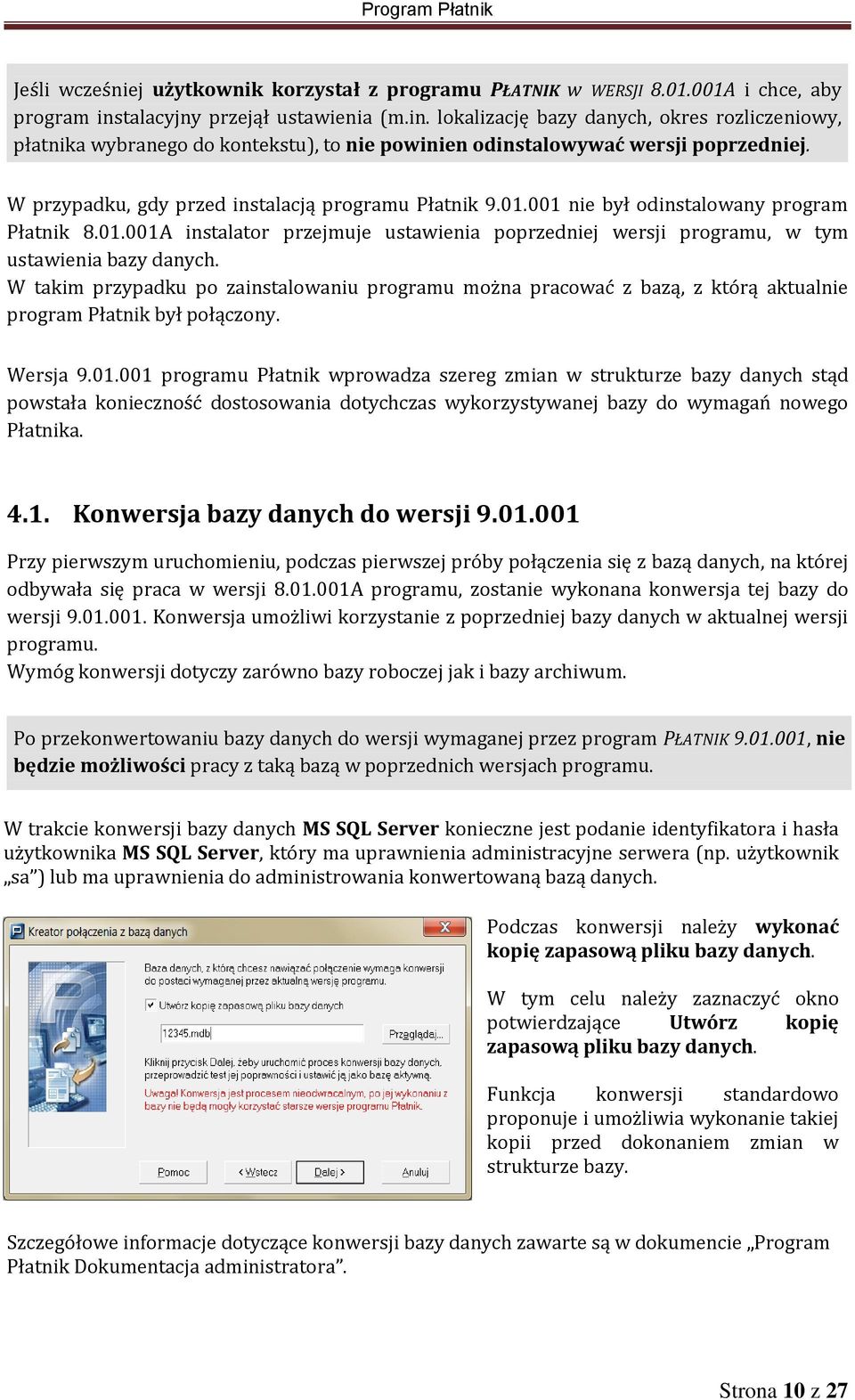 W przypadku, gdy przed instalacją programu Płatnik 9.01.001 nie był odinstalowany program Płatnik 8.01.001A instalator przejmuje ustawienia poprzedniej wersji programu, w tym ustawienia bazy danych.