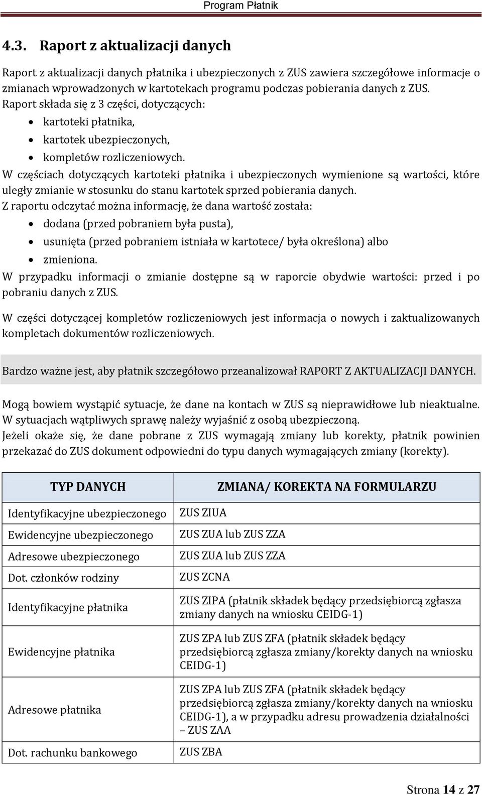 W częściach dotyczących kartoteki płatnika i ubezpieczonych wymienione są wartości, które uległy zmianie w stosunku do stanu kartotek sprzed pobierania danych.