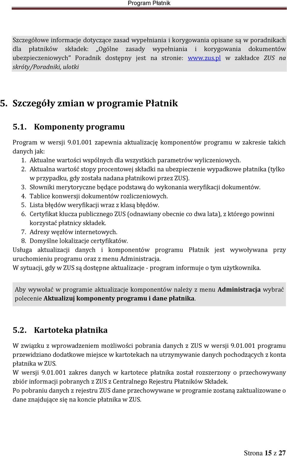 001 zapewnia aktualizację komponentów programu w zakresie takich danych jak: 1. Aktualne wartości wspólnych dla wszystkich parametrów wyliczeniowych. 2.