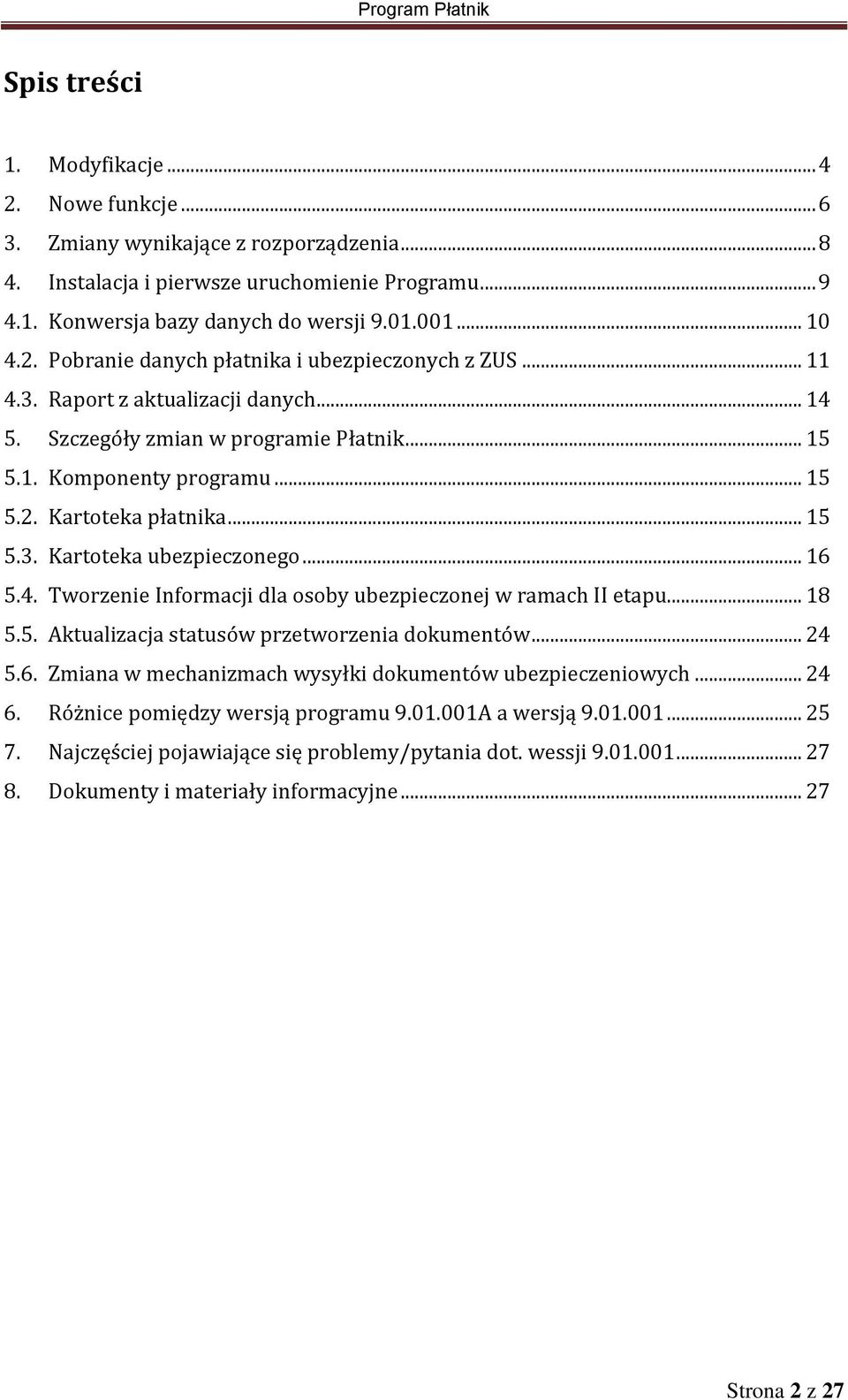 .. 15 5.3. Kartoteka ubezpieczonego... 16 5.4. Tworzenie Informacji dla osoby ubezpieczonej w ramach II etapu... 18 5.5. Aktualizacja statusów przetworzenia dokumentów... 24 5.6. Zmiana w mechanizmach wysyłki dokumentów ubezpieczeniowych.