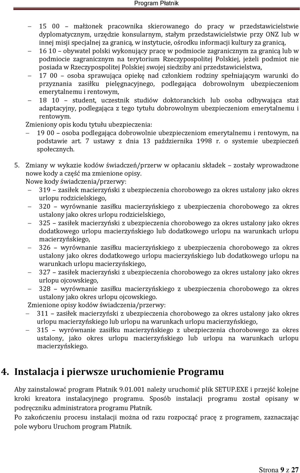 nie posiada w Rzeczypospolitej Polskiej swojej siedziby ani przedstawicielstwa, 17 00 osoba sprawująca opiekę nad członkiem rodziny spełniającym warunki do przyznania zasiłku pielęgnacyjnego,