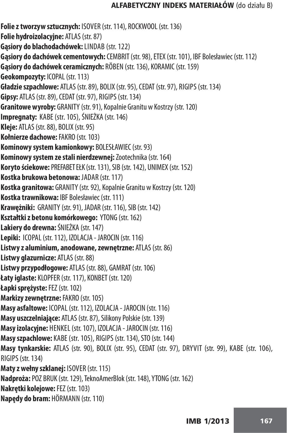 113) Gładzie szpachlowe: ATLAS (str. 89), BOLIX (str. 95), CEDAT (str. 97), RIGIPS (str. 134) Gipsy: ATLAS (str. 89), CEDAT (str. 97), RIGIPS (str. 134) Granitowe wyroby: GRANITY (str.