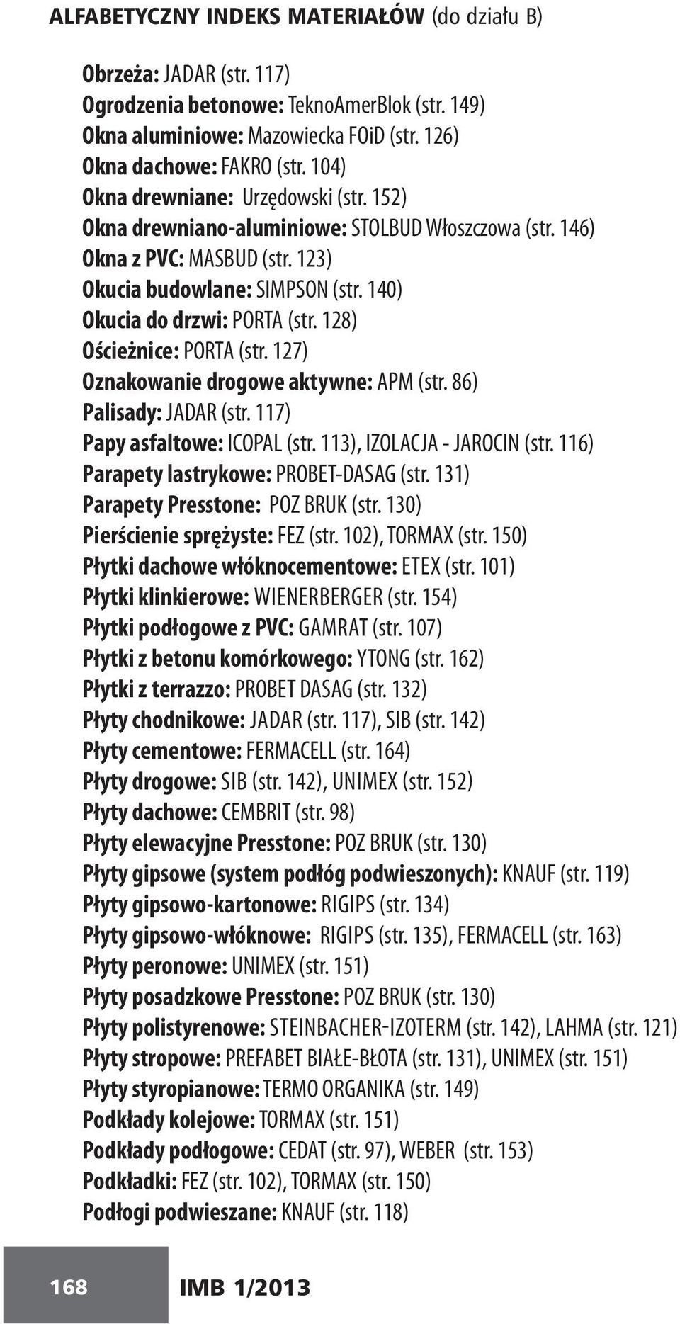 128) Ościeżnice: PORTA (str. 127) Oznakowanie drogowe aktywne: APM (str. 86) Palisady: JADAR (str. 117) Papy asfaltowe: ICOPAL (str. 113), IZOLACJA - JAROCIN (str.
