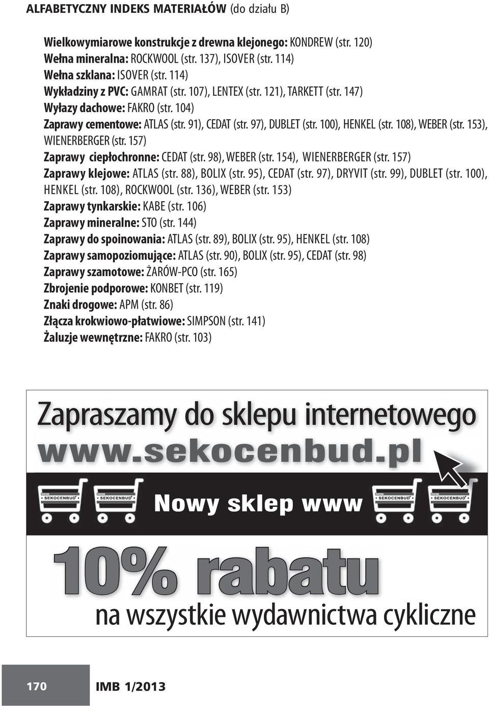 108), WEBER (str. 153), WIENERBERGER (str. 157) Zaprawy ciepłochronne: CEDAT (str. 98), WEBER (str. 154), WIENERBERGER (str. 157) Zaprawy klejowe: ATLAS (str. 88), BOLIX (str. 95), CEDAT (str.