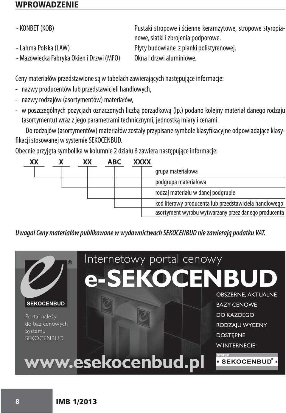 Ceny materiałów przedstawione są w tabelach zawierających następujące informacje: - nazwy producentów lub przedstawicieli handlowych, - nazwy rodzajów (asortymentów) materiałów, - w poszczególnych