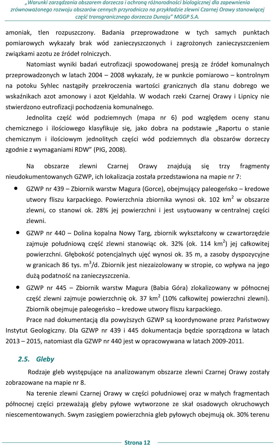 Badania przeprowadzone w tych samych punktach pomiarowych wykazały brak wód zanieczyszczonych i zagrożonych zanieczyszczeniem związkami azotu ze źródeł rolniczych.