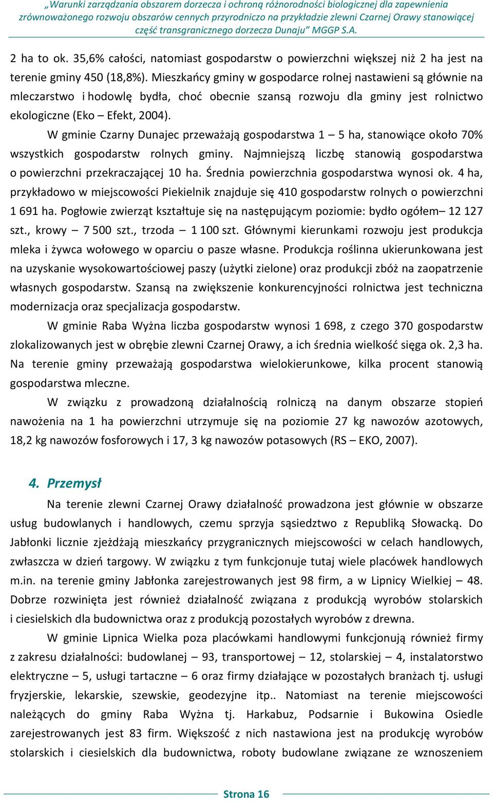 Mieszkańcy gminy w gospodarce rolnej nastawieni są głównie na mleczarstwo i hodowlę bydła, choć obecnie szansą rozwoju dla gminy jest rolnictwo ekologiczne (Eko Efekt, 2004).