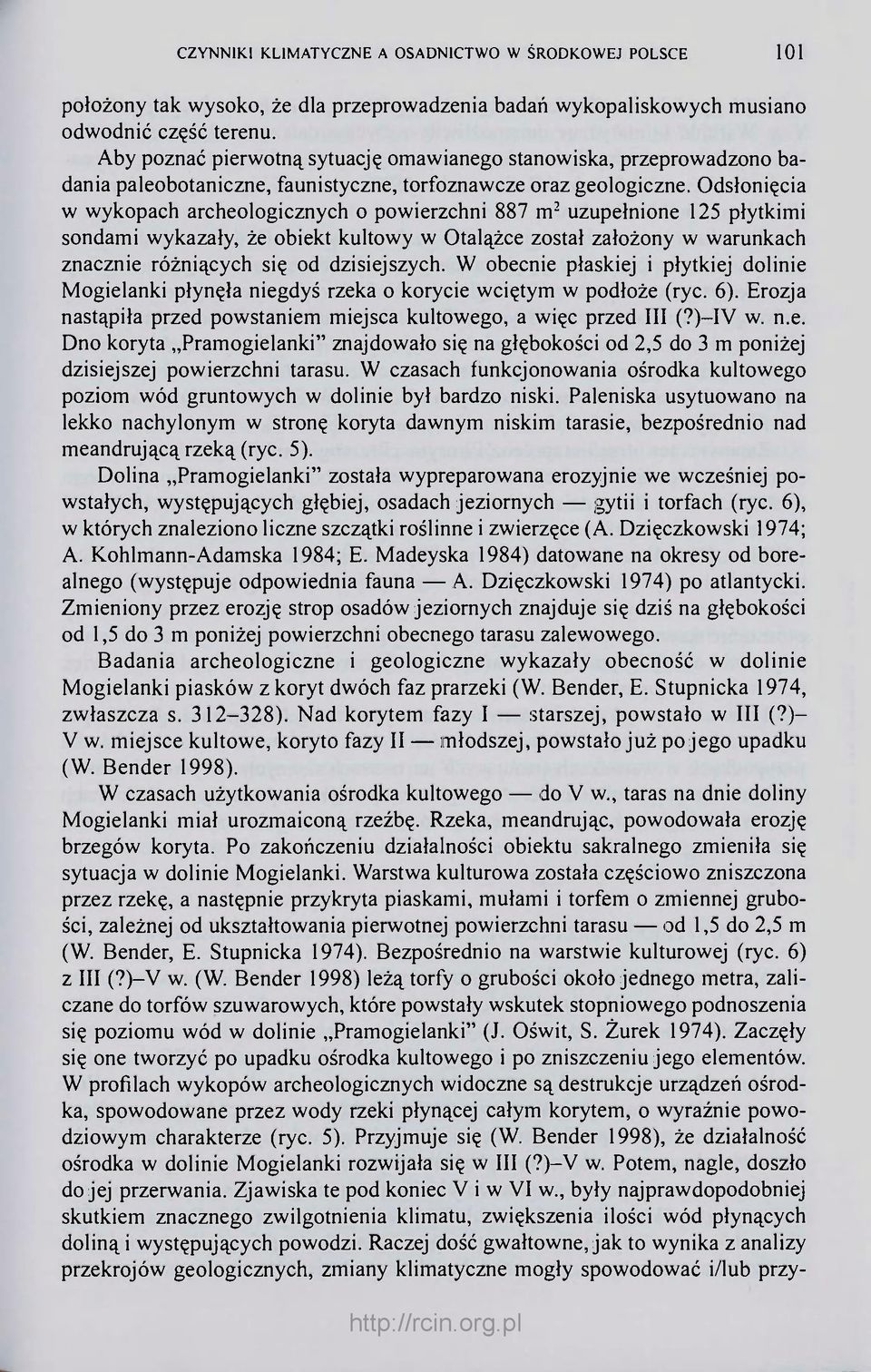 Odsłonięcia w wykopach archeologicznych o powierzchni 887 m 2 uzupełnione 125 płytkimi sondami wykazały, że obiekt kultowy w Otalążce został założony w warunkach znacznie różniących się od