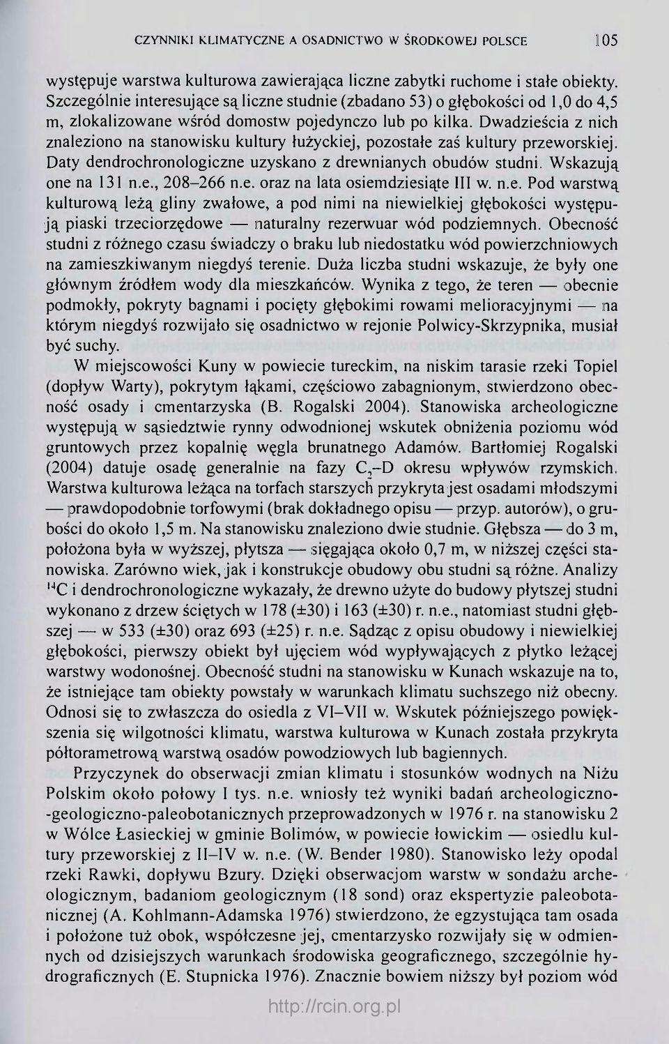 Dwadzieścia z nich znaleziono na stanowisku kultury łużyckiej, pozostałe zaś kultury przeworskiej. Daty dendrochronologiczne uzyskano z drewnianych obudów studni. Wskazują one na 131 n.e., 208-266 n.