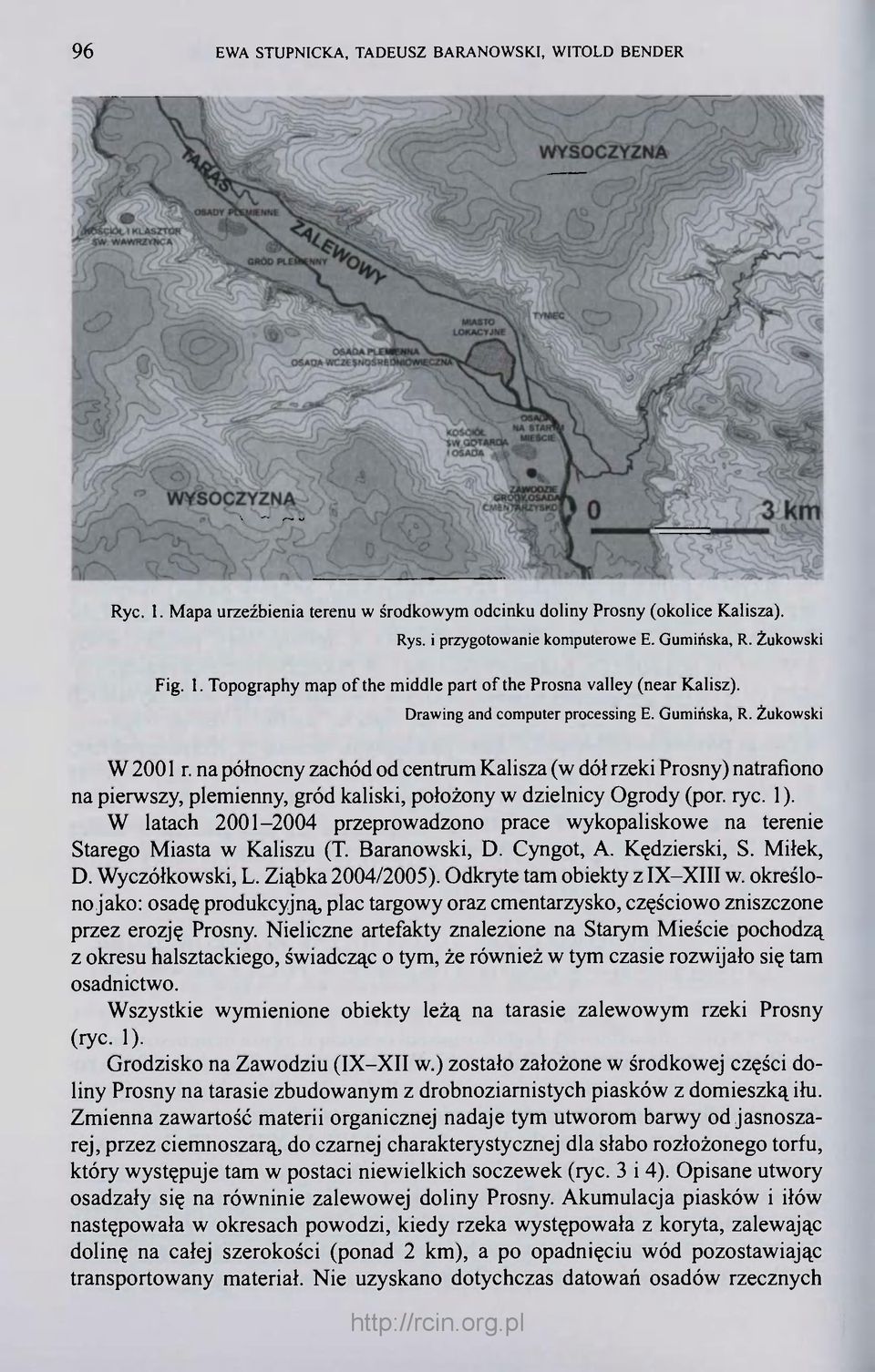 na północny zachód od centrum Kalisza (w dół rzeki Prosny) natrafiono na pierwszy, plemienny, gród kaliski, położony w dzielnicy Ogrody (por. ryc. 1).
