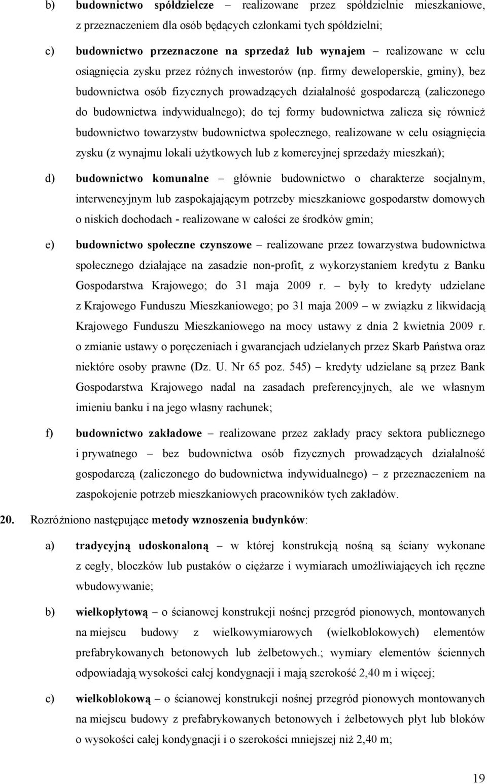 firmy deweloperskie, gminy), bez budownictwa osób fizycznych prowadzących działalność gospodarczą (zaliczonego do budownictwa indywidualnego); do tej formy budownictwa zalicza się również budownictwo