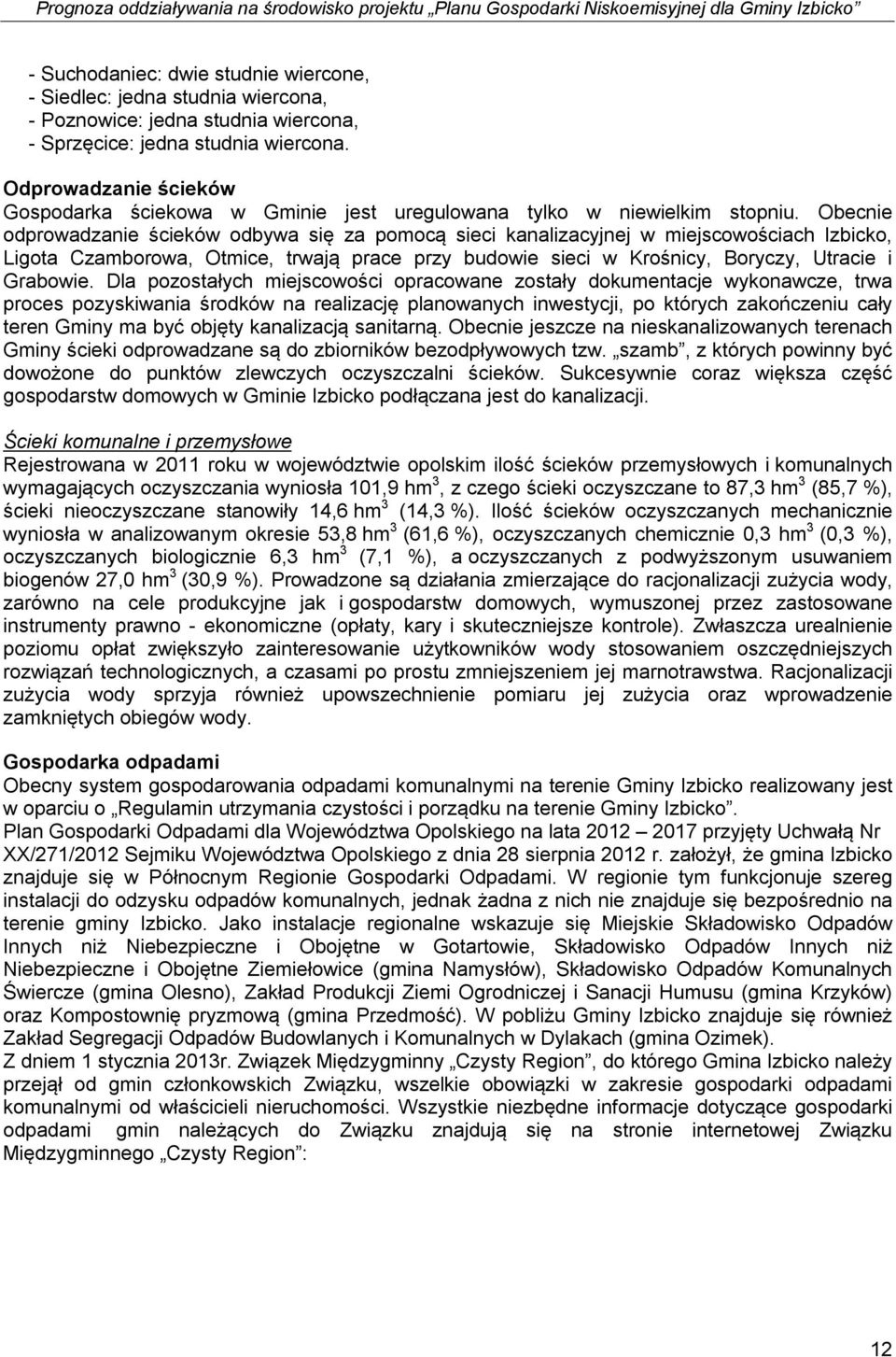 Obecnie odprowadzanie ścieków odbywa się za pomocą sieci kanalizacyjnej w miejscowościach Izbicko, Ligota Czamborowa, Otmice, trwają prace przy budowie sieci w Krośnicy, Boryczy, Utracie i Grabowie.