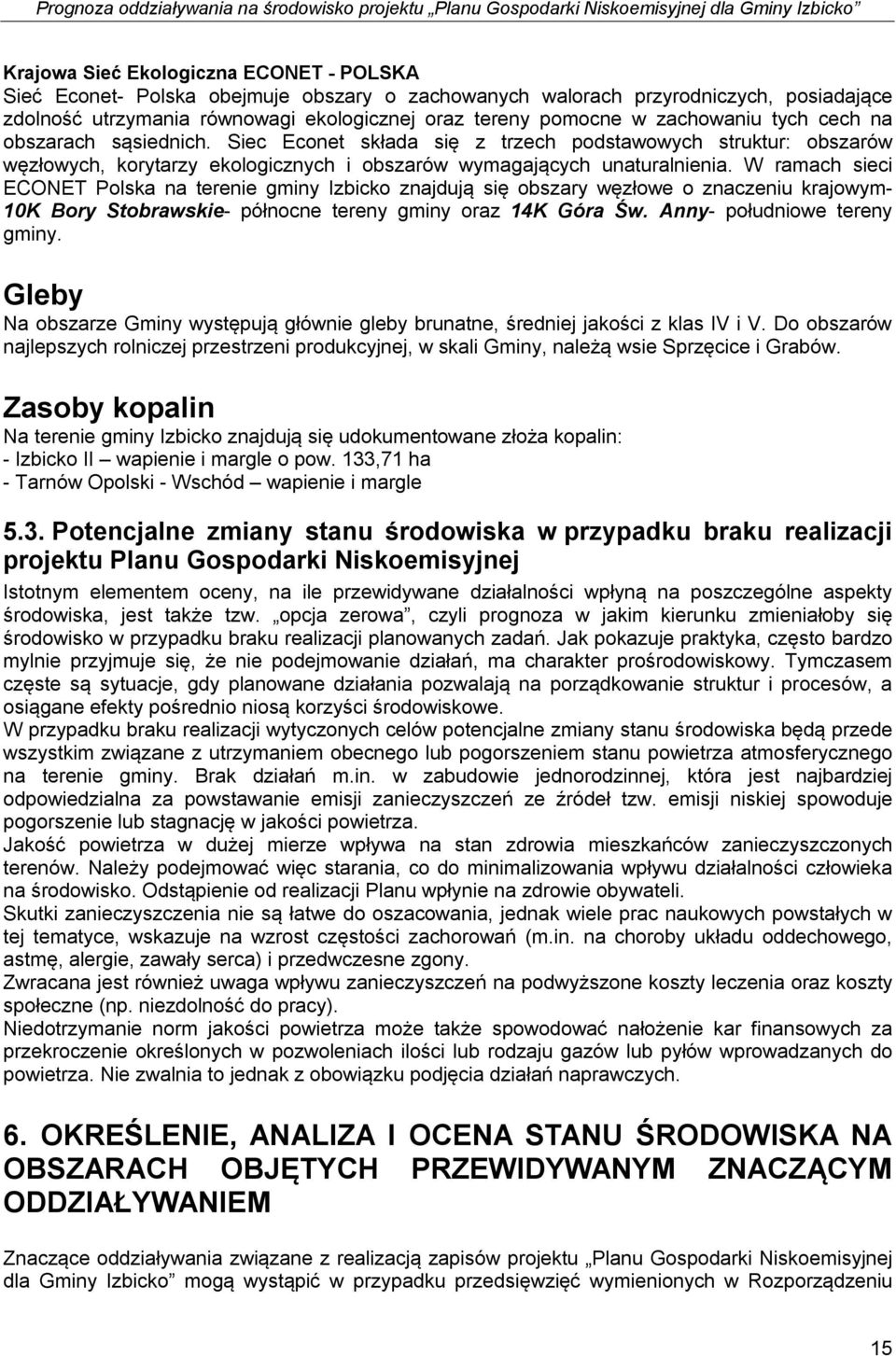 W ramach sieci ECONET Polska na terenie gminy Izbicko znajdują się obszary węzłowe o znaczeniu krajowym- 10K Bory Stobrawskie- północne tereny gminy oraz 14K Góra Św. Anny- południowe tereny gminy.