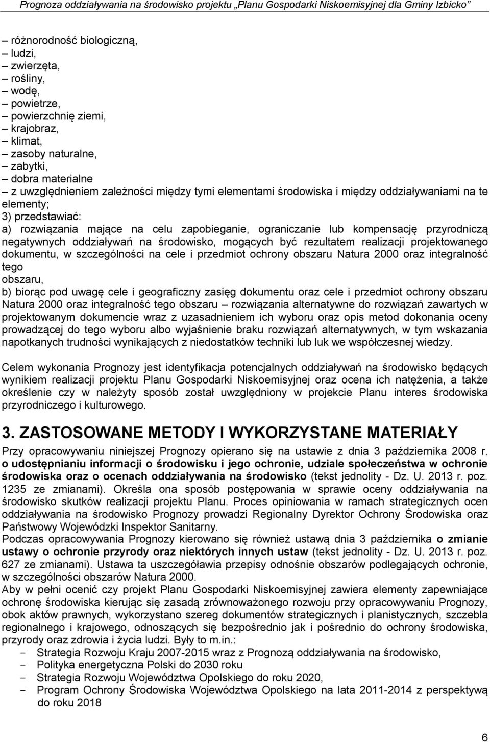 środowisko, mogących być rezultatem realizacji projektowanego dokumentu, w szczególności na cele i przedmiot ochrony obszaru Natura 2000 oraz integralność tego obszaru, b) biorąc pod uwagę cele i