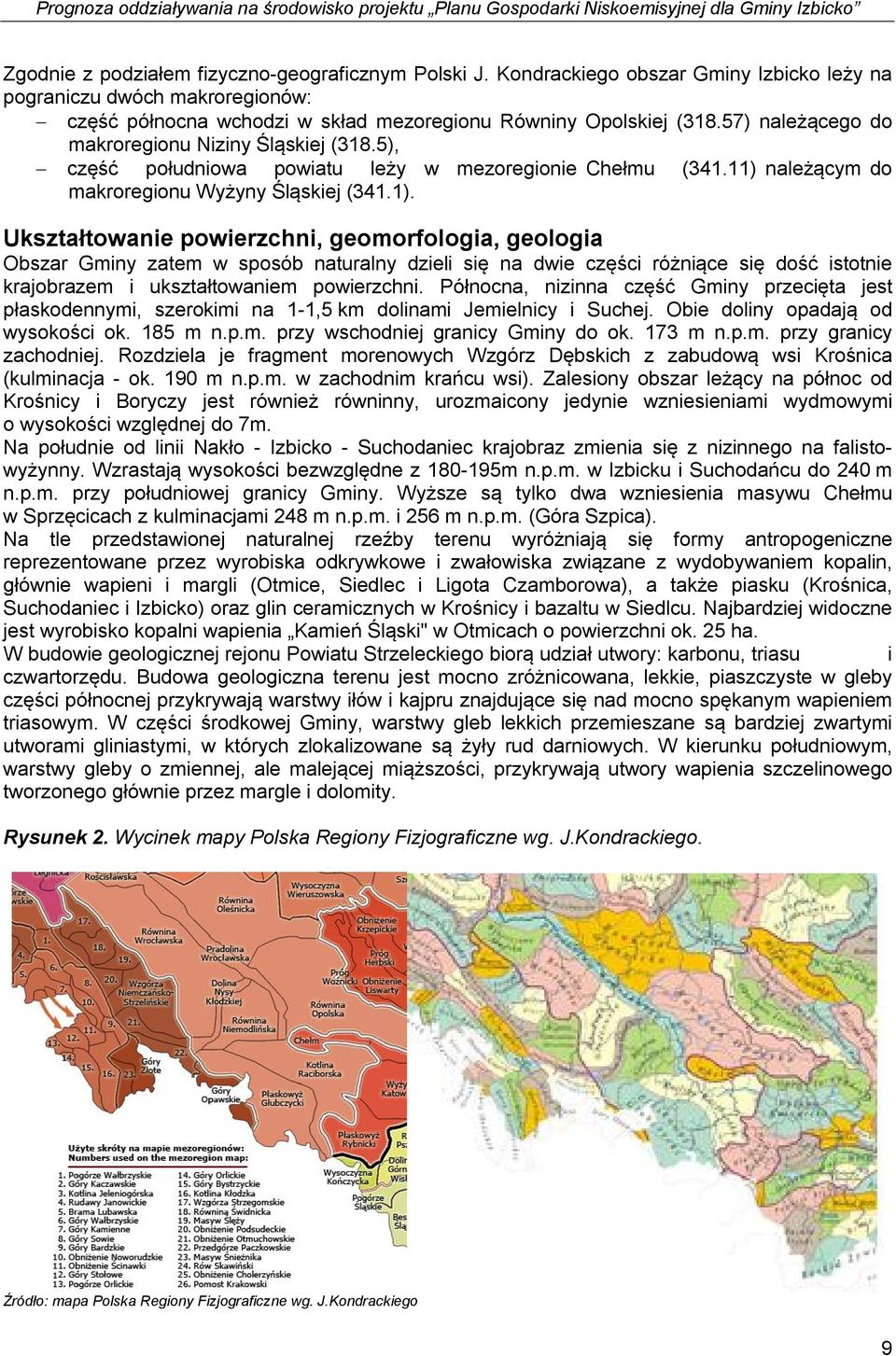 należącym do makroregionu Wyżyny Śląskiej (341.1).