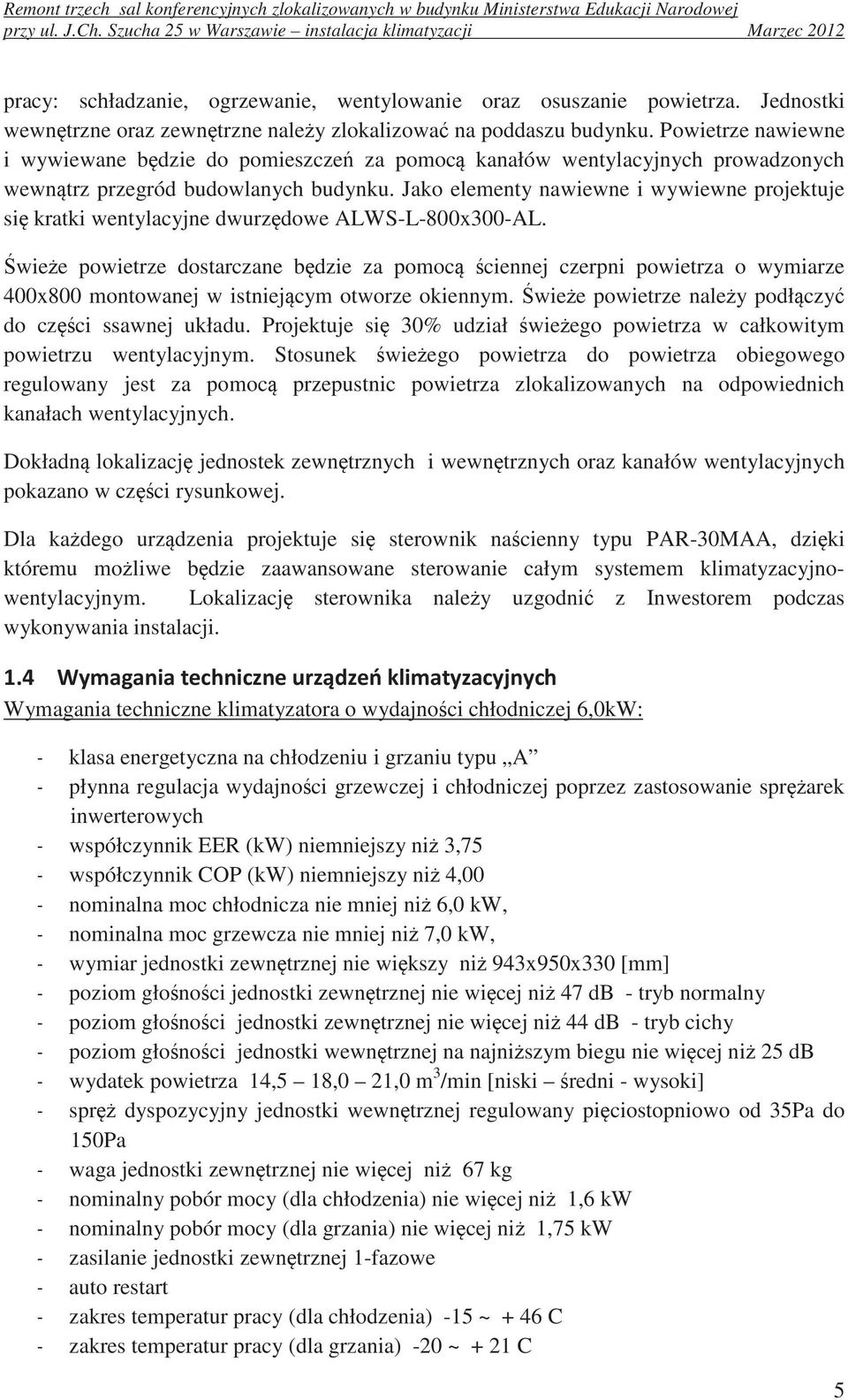 Jednostki wewntrzne oraz zewntrzne naley zlokalizowa na poddaszu budynku.