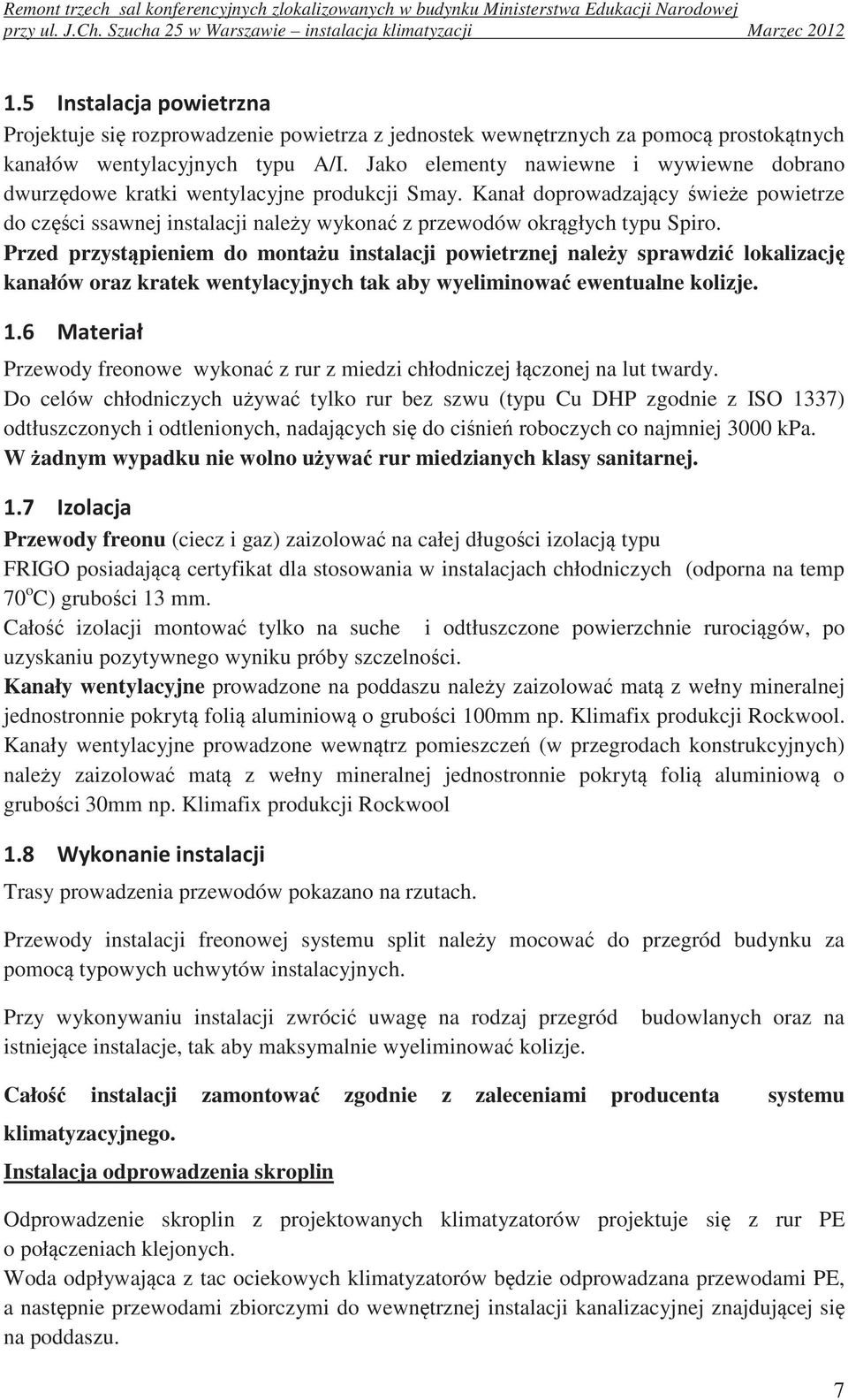 Jako elementy nawiewne i wywiewne dobrano dwurzdowe kratki wentylacyjne produkcji Smay. Kanał doprowadzajcy wiee powietrze do czci ssawnej instalacji naley wykona z przewodów okrgłych typu Spiro.