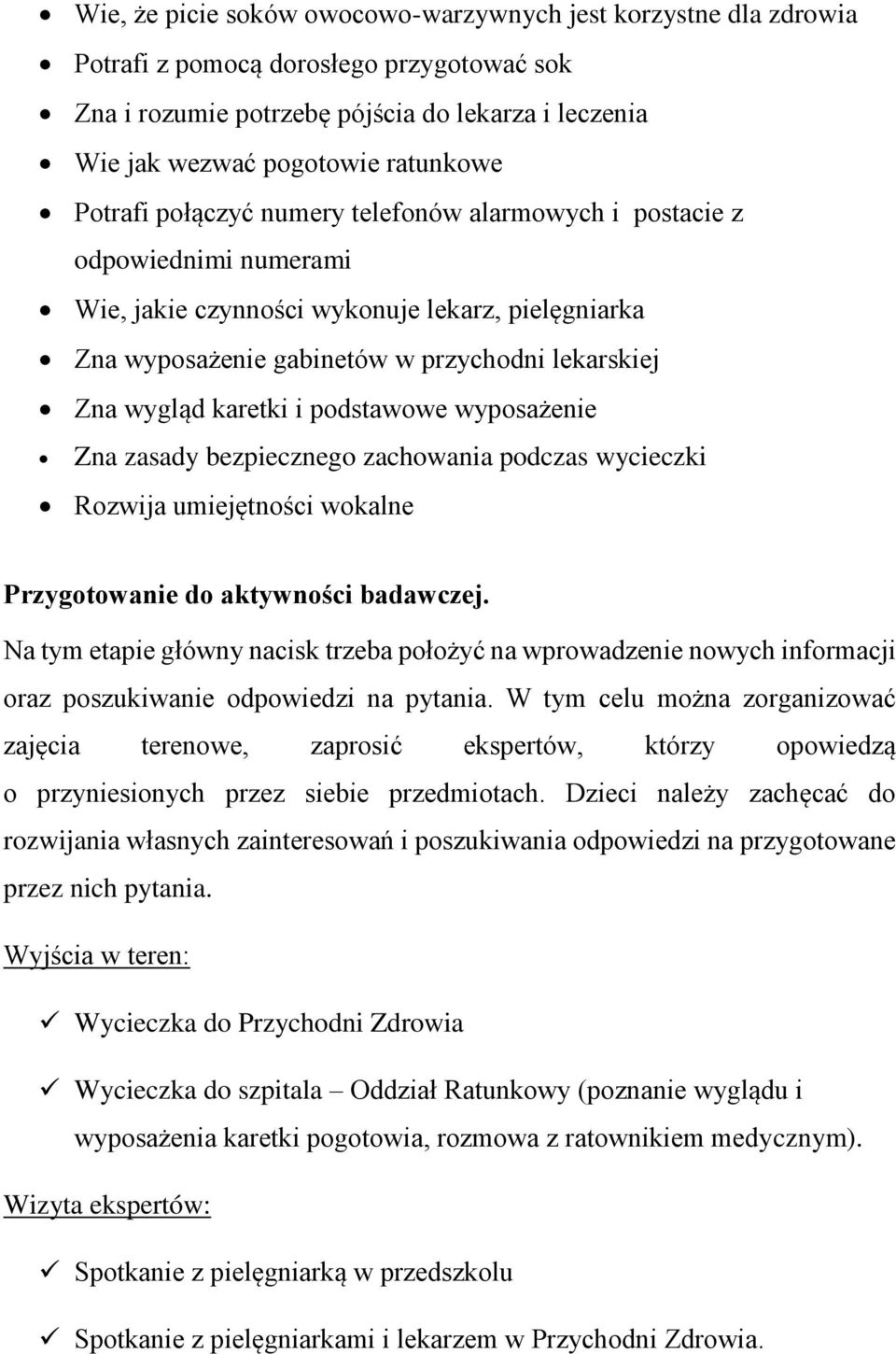 i podstawowe wyposażenie Zna zasady bezpiecznego zachowania podczas wycieczki Rozwija umiejętności wokalne Przygotowanie do aktywności badawczej.