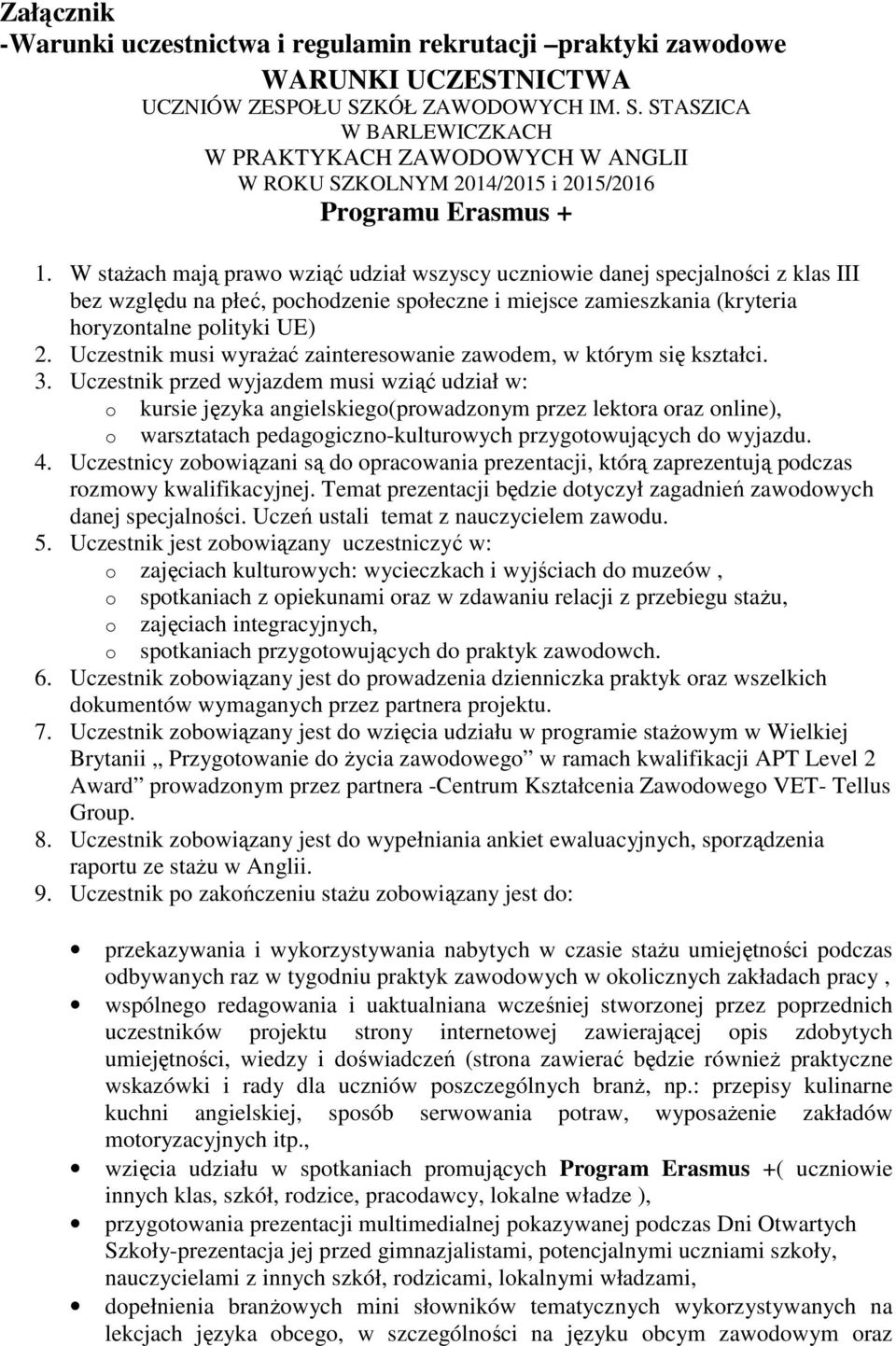 W stażach mają prawo wziąć udział wszyscy uczniowie danej specjalności z klas III bez względu na płeć, pochodzenie społeczne i miejsce zamieszkania (kryteria horyzontalne polityki UE) 2.