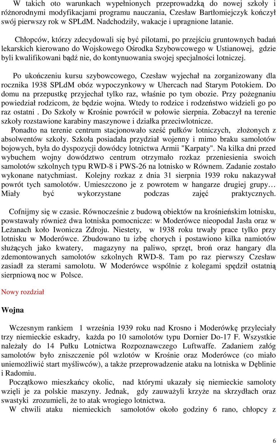 Chłopców, którzy zdecydowali się być pilotami, po przejściu gruntownych badań lekarskich kierowano do Wojskowego Ośrodka Szybowcowego w Ustianowej, gdzie byli kwalifikowani bądź nie, do kontynuowania