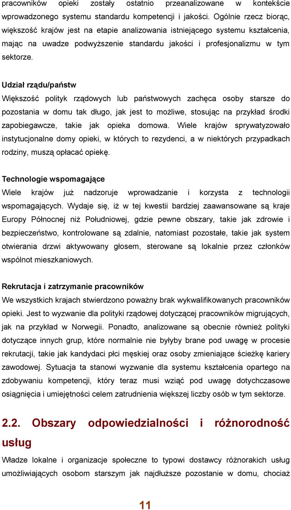 Udział rządu/państw Większość polityk rządowych lub państwowych zachęca osoby starsze do pozostania w domu tak długo, jak jest to możliwe, stosując na przykład środki zapobiegawcze, takie jak opieka