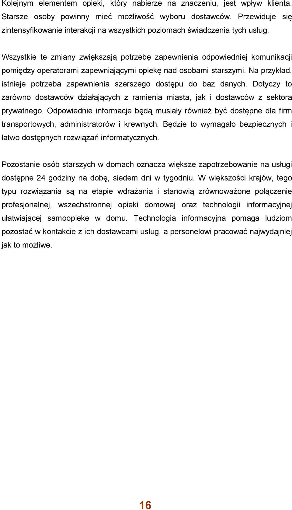 Wszystkie te zmiany zwiększają potrzebę zapewnienia odpowiedniej komunikacji pomiędzy operatorami zapewniającymi opiekę nad osobami starszymi.