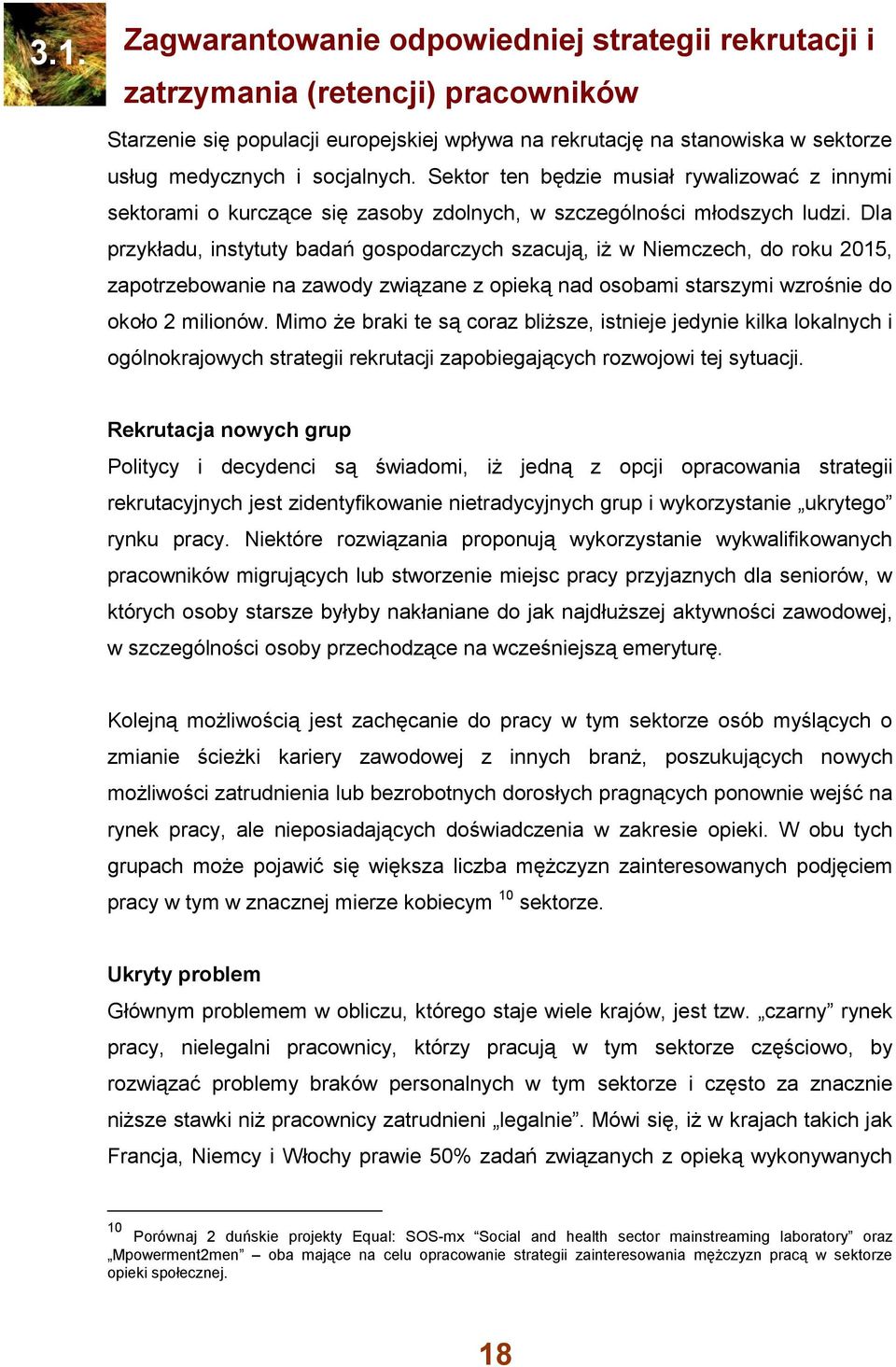 Dla przykładu, instytuty badań gospodarczych szacują, iż w Niemczech, do roku 2015, zapotrzebowanie na zawody związane z opieką nad osobami starszymi wzrośnie do około 2 milionów.