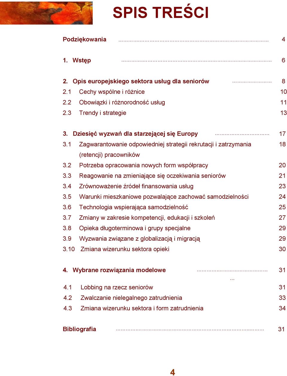 3 Reagowanie na zmieniające się oczekiwania seniorów 21 3.4 Zrównoważenie źródeł finansowania usług 23 3.5 Warunki mieszkaniowe pozwalające zachować samodzielności 24 3.