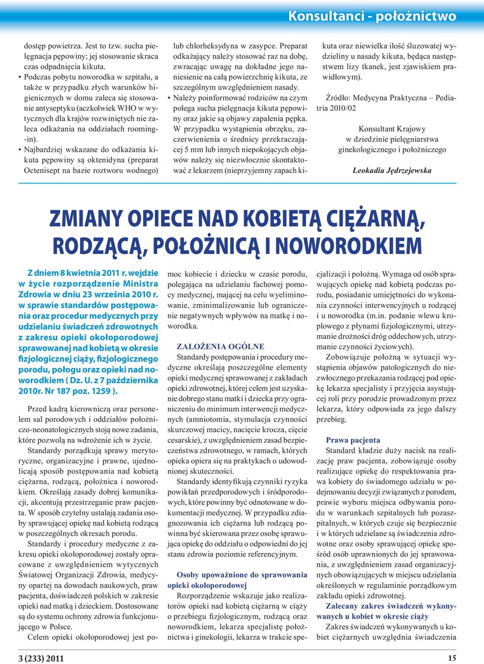 odkażania na oddziałach rooming- -in). Najbardziej wskazane do odkażania kikuta pępowiny są oktenidyna (preparat Octenisept na bazie roztworu wodnego) lub chlorheksydyna w zasypce.