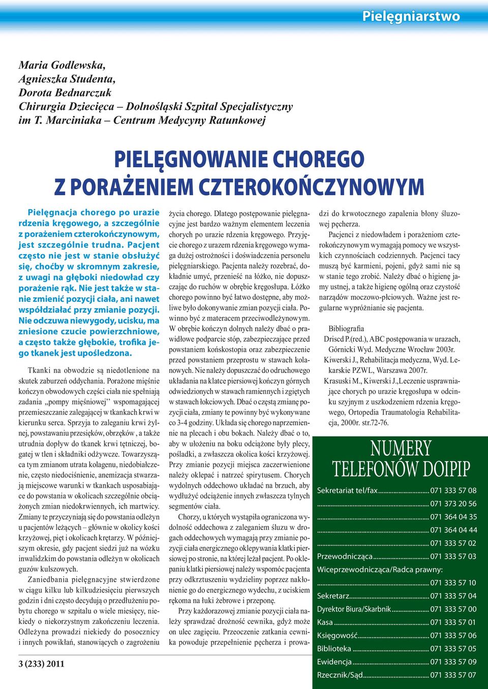 szczególnie trudna. Pacjent często nie jest w stanie obsłużyć się, choćby w skromnym zakresie, z uwagi na głęboki niedowład czy porażenie rąk.