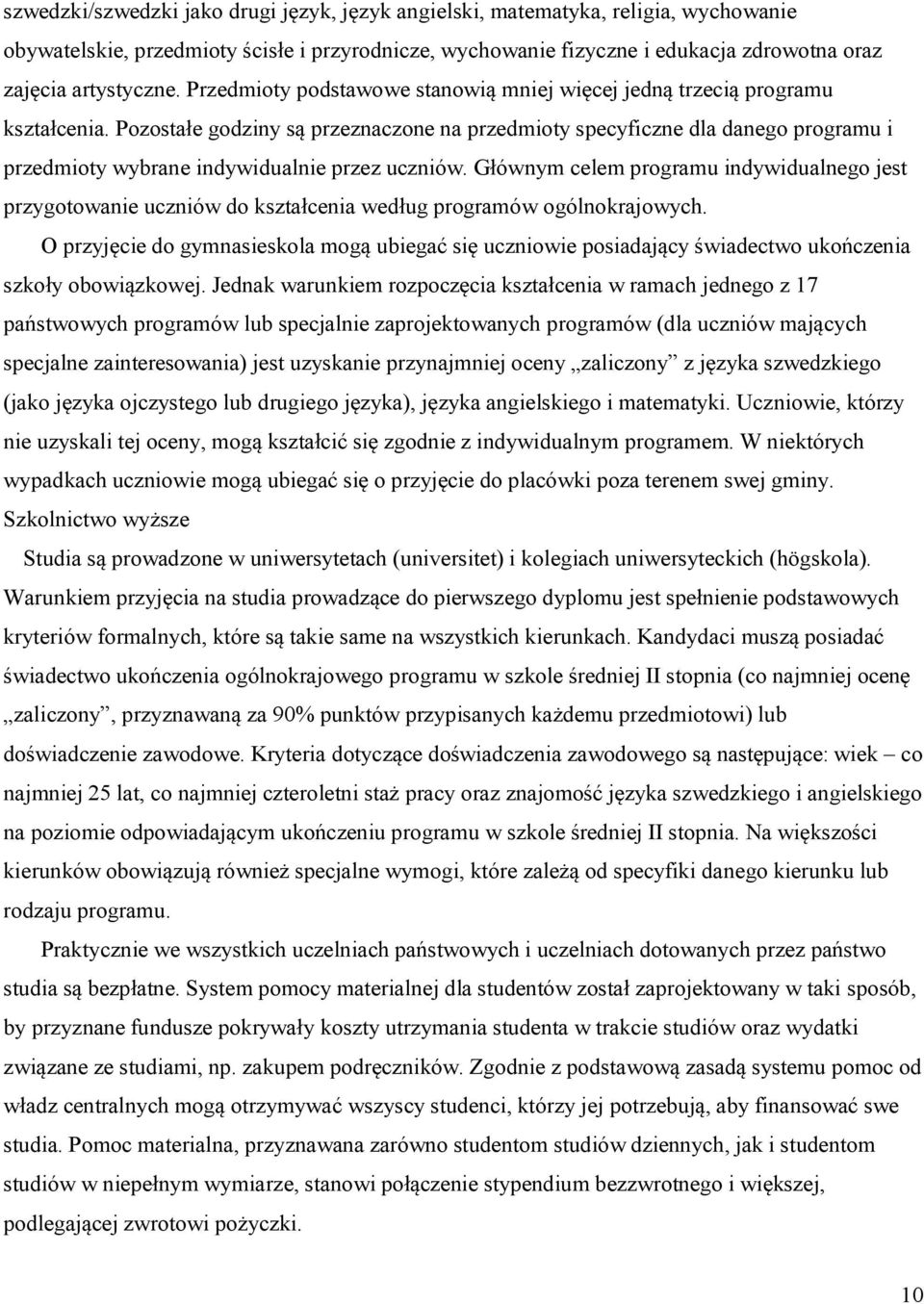 Pozostałe godziny są przeznaczone na przedmioty specyficzne dla danego programu i przedmioty wybrane indywidualnie przez uczniów.