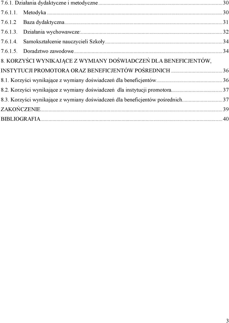 KORZYŚCI WYNIKAJĄCE Z WYMIANY DOŚWIADCZEŃ DLA BENEFICJENTÓW, INSTYTUCJI PROMOTORA ORAZ BENEFICJENTÓW POŚREDNICH... 36 8.1.