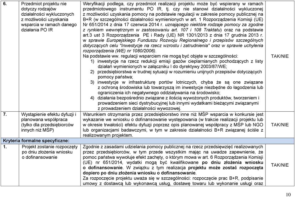 Projekt zostanie rozpoczęty po dniu złożenia wniosku o dofinansowanie Weryfikacji podlega, czy przedmiot realizacji projektu może być wspierany w ramach przedmiotowego instrumentu PO IR, tj.